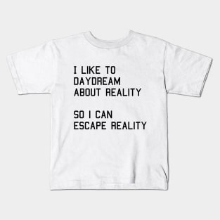 I like to daydream about reality so i can escape reality Kids T-Shirt